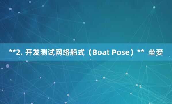 **2. 开发测试网络船式（Boat Pose）**  坐姿